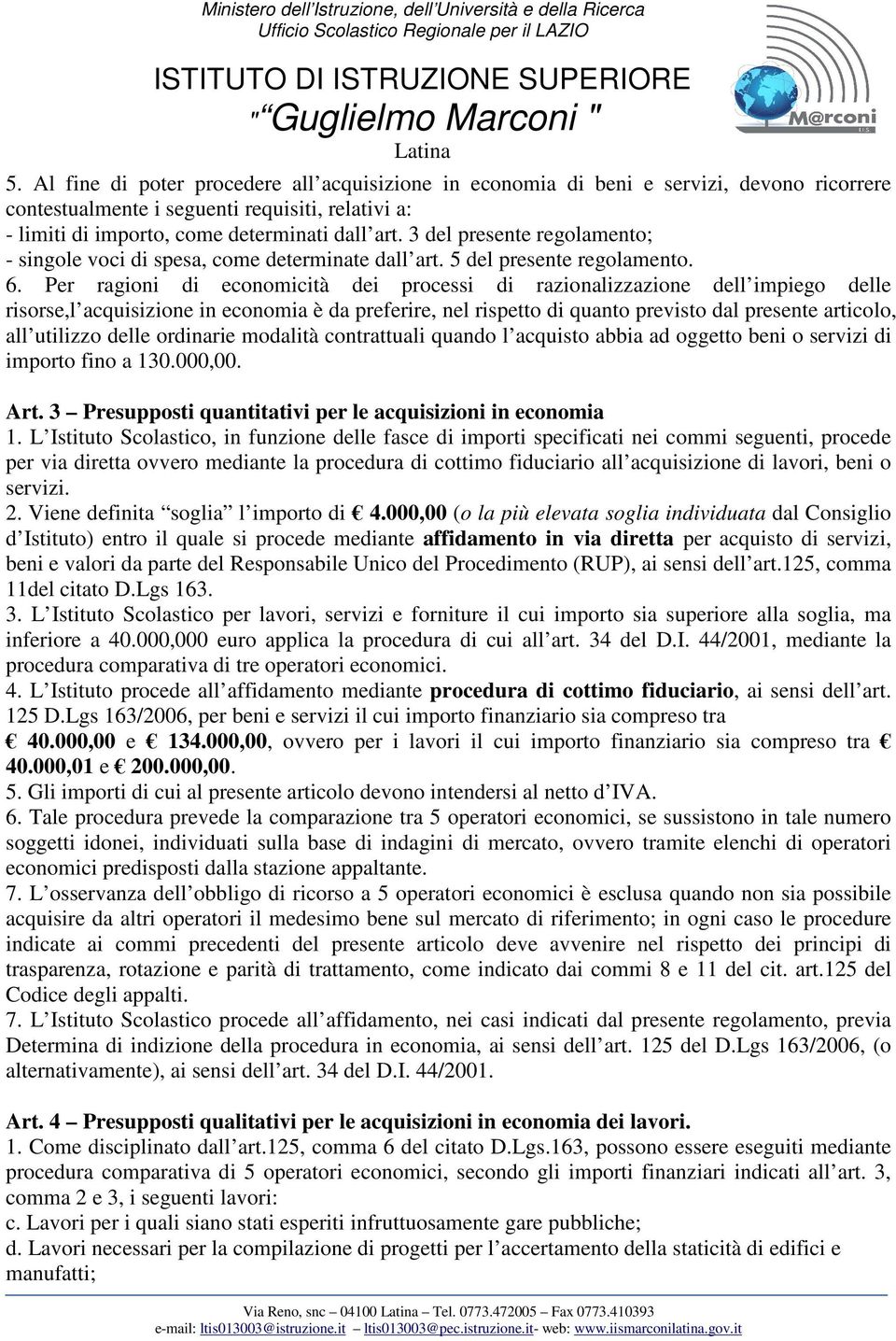 Per ragioni di economicità dei processi di razionalizzazione dell impiego delle risorse,l acquisizione in economia è da preferire, nel rispetto di quanto previsto dal presente articolo, all utilizzo