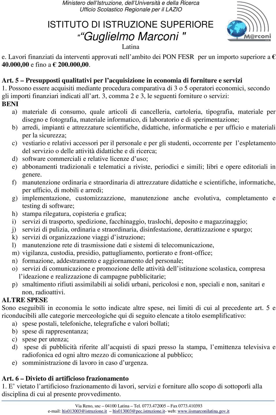 Possono essere acquisiti mediante procedura comparativa di 3 o 5 operatori economici, secondo gli importi finanziari indicati all art.