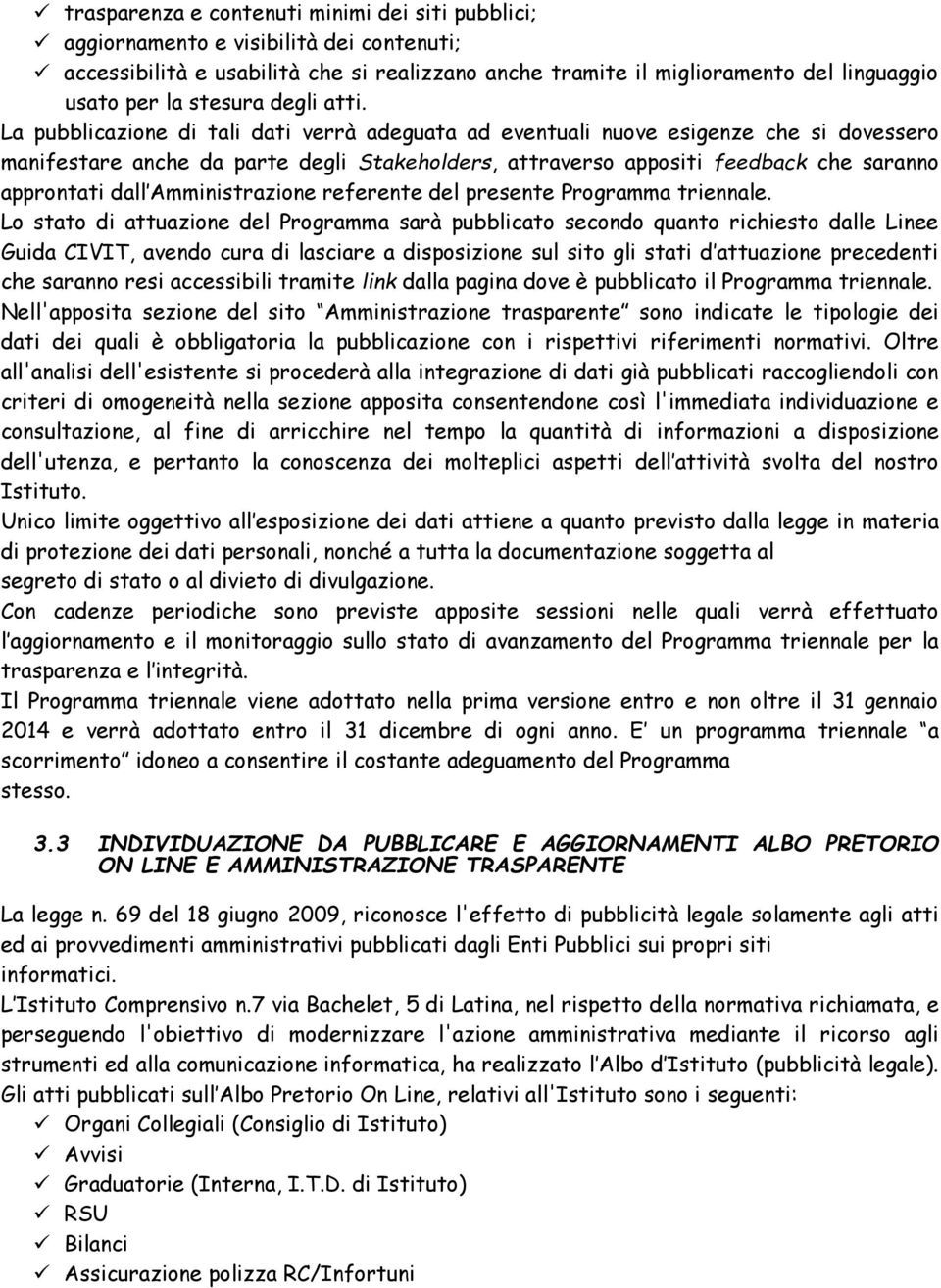 La pubblicazione di tali dati verrà adeguata ad eventuali nuove esigenze che si dovessero manifestare anche da parte degli Stakeholders, attraverso appositi feedback che saranno approntati dall