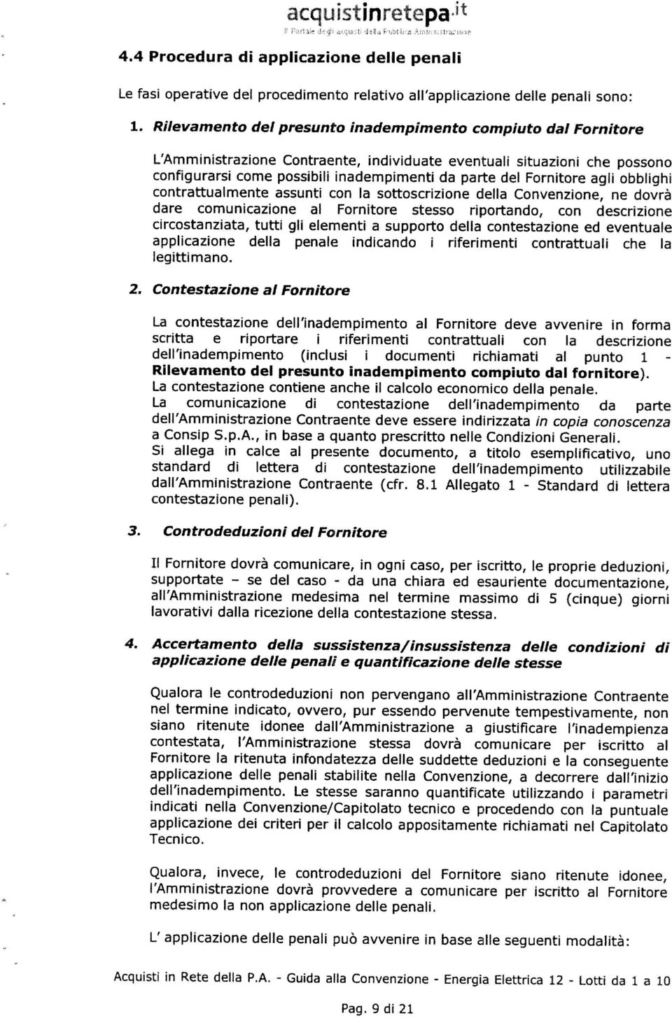 contrattualmente assunt con la sottoscrzone della Convenzone, ne dovrà dare comuncazone al Forntore stesso rportando, con descrzone crcostanzata, tutt gl element a supporto della contestazone ed