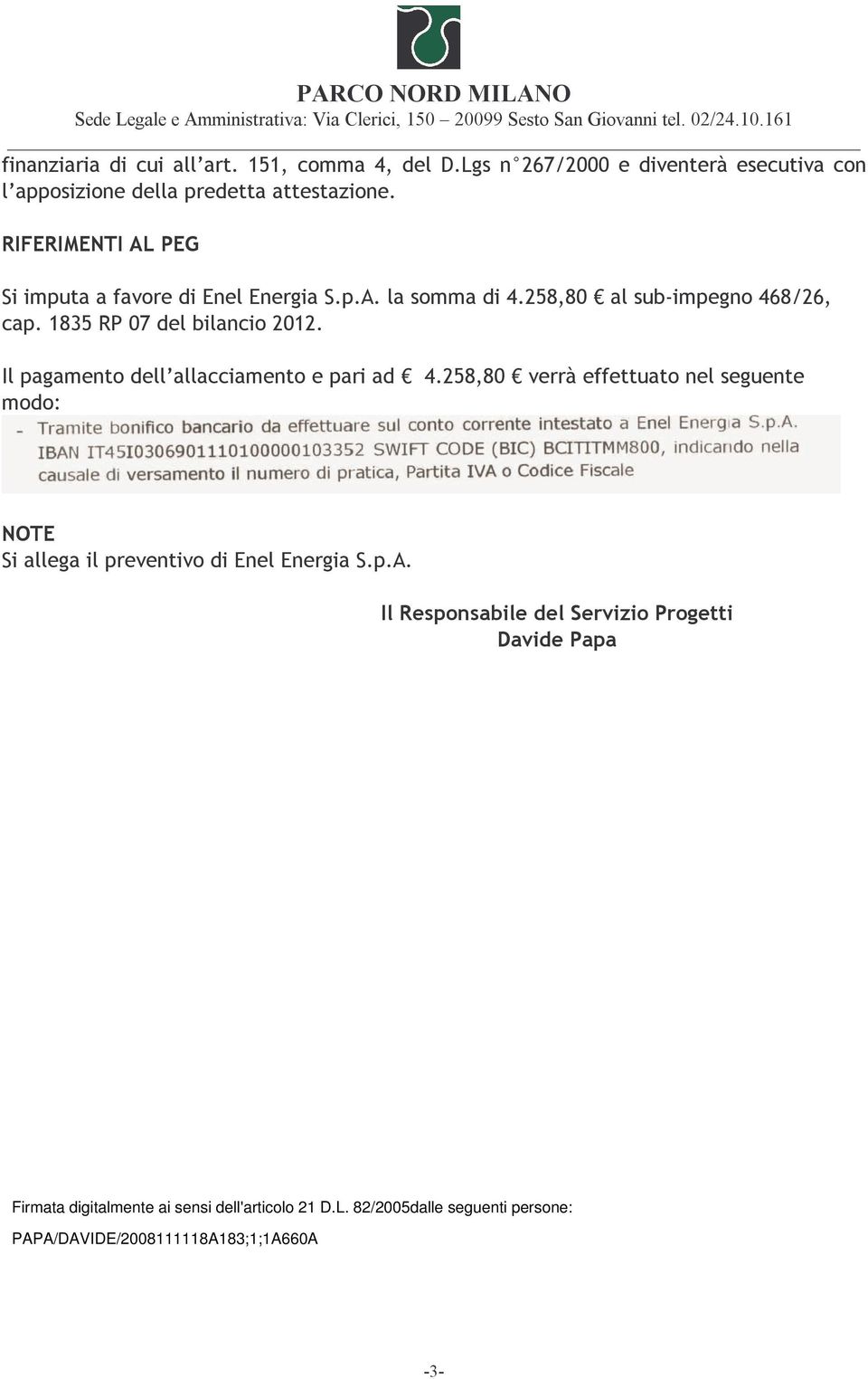 Il pagamento dell allacciamento e pari ad 4.258,80 verrà effettuato nel seguente modo: NOTE Si allega il preventivo di Enel Energia S.p.A.