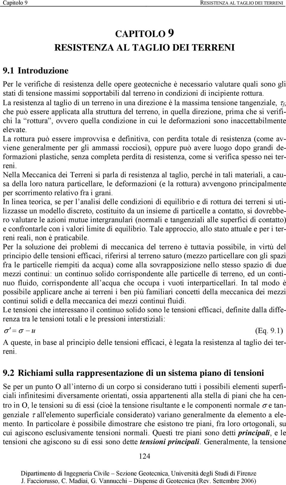 La resistenza al taglio di un terreno in una direzione è la massima tensione tangenziale, f, che può essere applicata alla struttura del terreno, in quella direzione, prima che si verifichi la