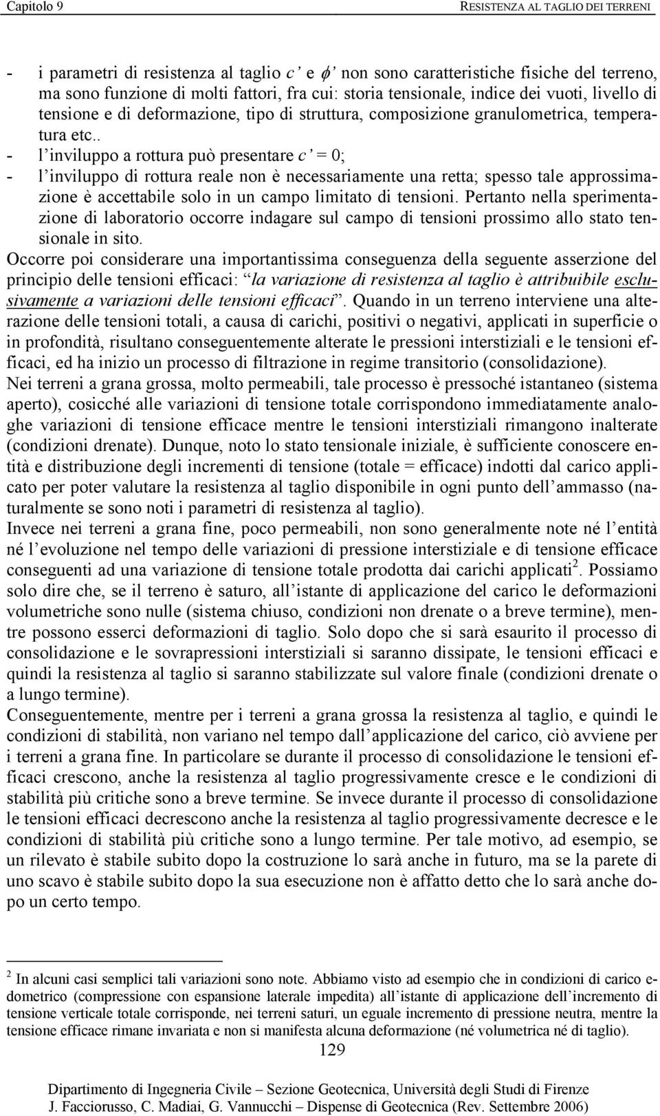 . - l inviluppo a rottura può presentare c = ; - l inviluppo di rottura reale non è necessariamente una retta; spesso tale approssimazione è accettabile solo in un campo limitato di tensioni.