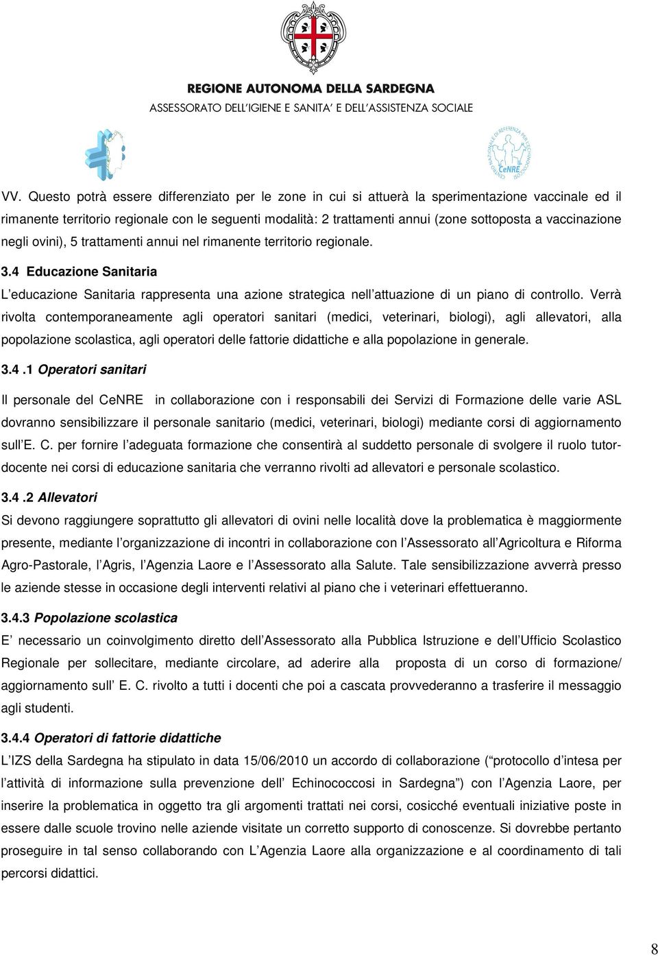 4 Educazione Sanitaria L educazione Sanitaria rappresenta una azione strategica nell attuazione di un piano di controllo.