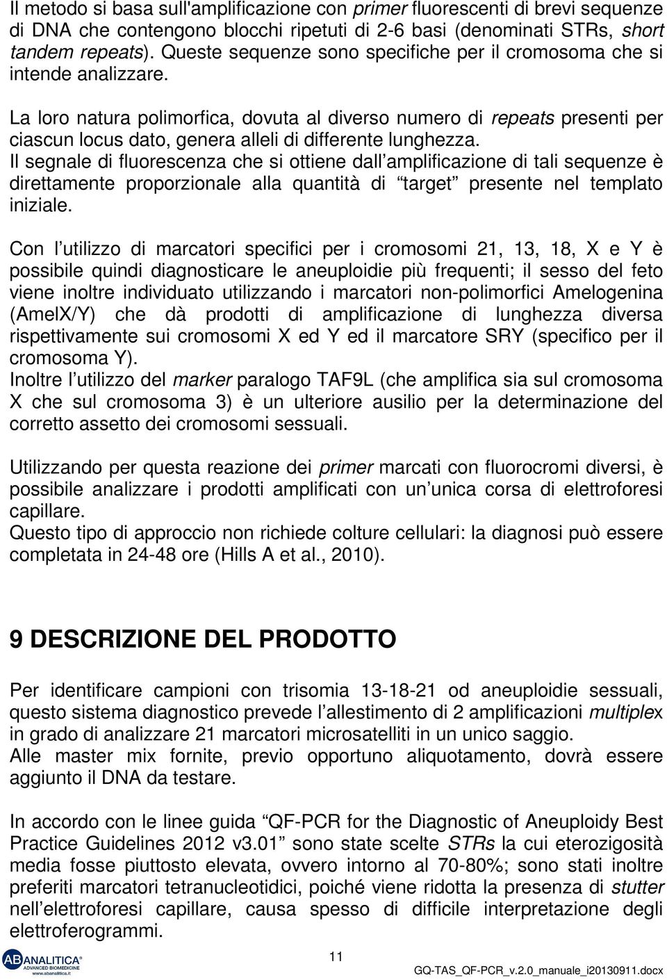 La loro natura polimorfica, dovuta al diverso numero di repeats presenti per ciascun locus dato, genera alleli di differente lunghezza.