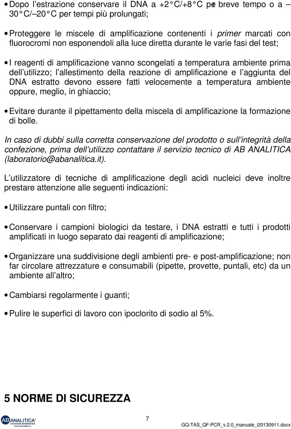 e l aggiunta del DNA estratto devono essere fatti velocemente a temperatura ambiente oppure, meglio, in ghiaccio; Evitare durante il pipettamento della miscela di amplificazione la formazione di