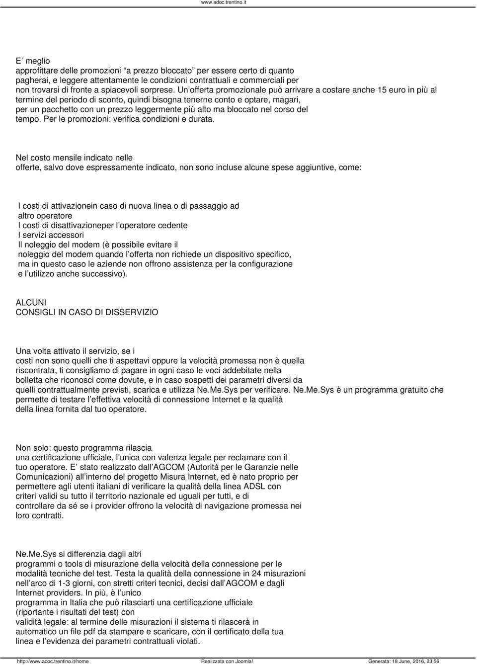 Un offerta promozionale può arrivare a costare anche 15 euro in più al termine del periodo di sconto, quindi bisogna tenerne conto e optare, magari, per un pacchetto con un prezzo leggermente più