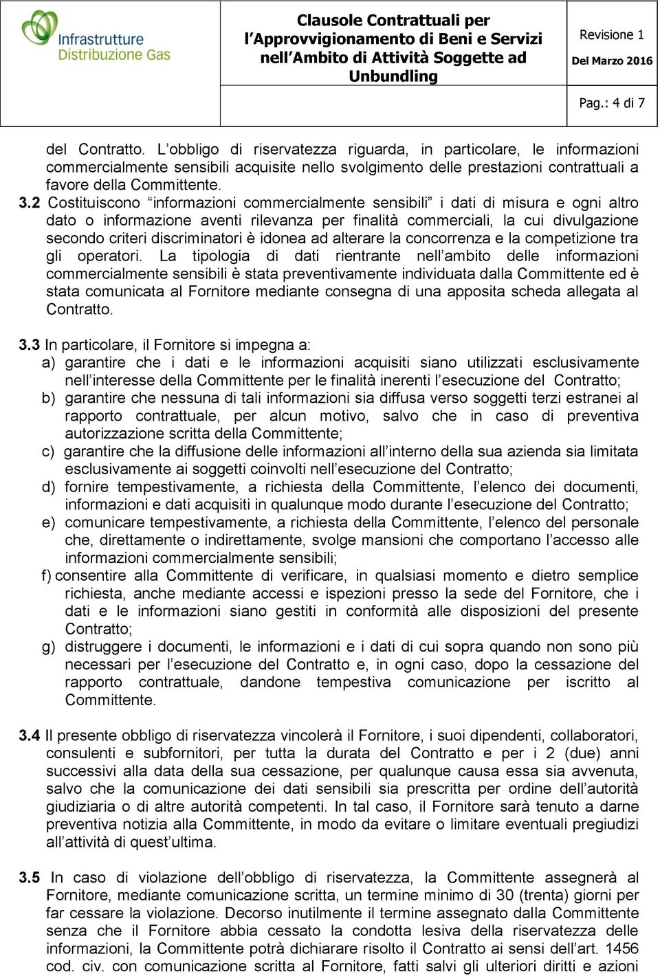 2 Costituiscono informazioni commercialmente sensibili i dati di misura e ogni altro dato o informazione aventi rilevanza per finalità commerciali, la cui divulgazione secondo criteri discriminatori