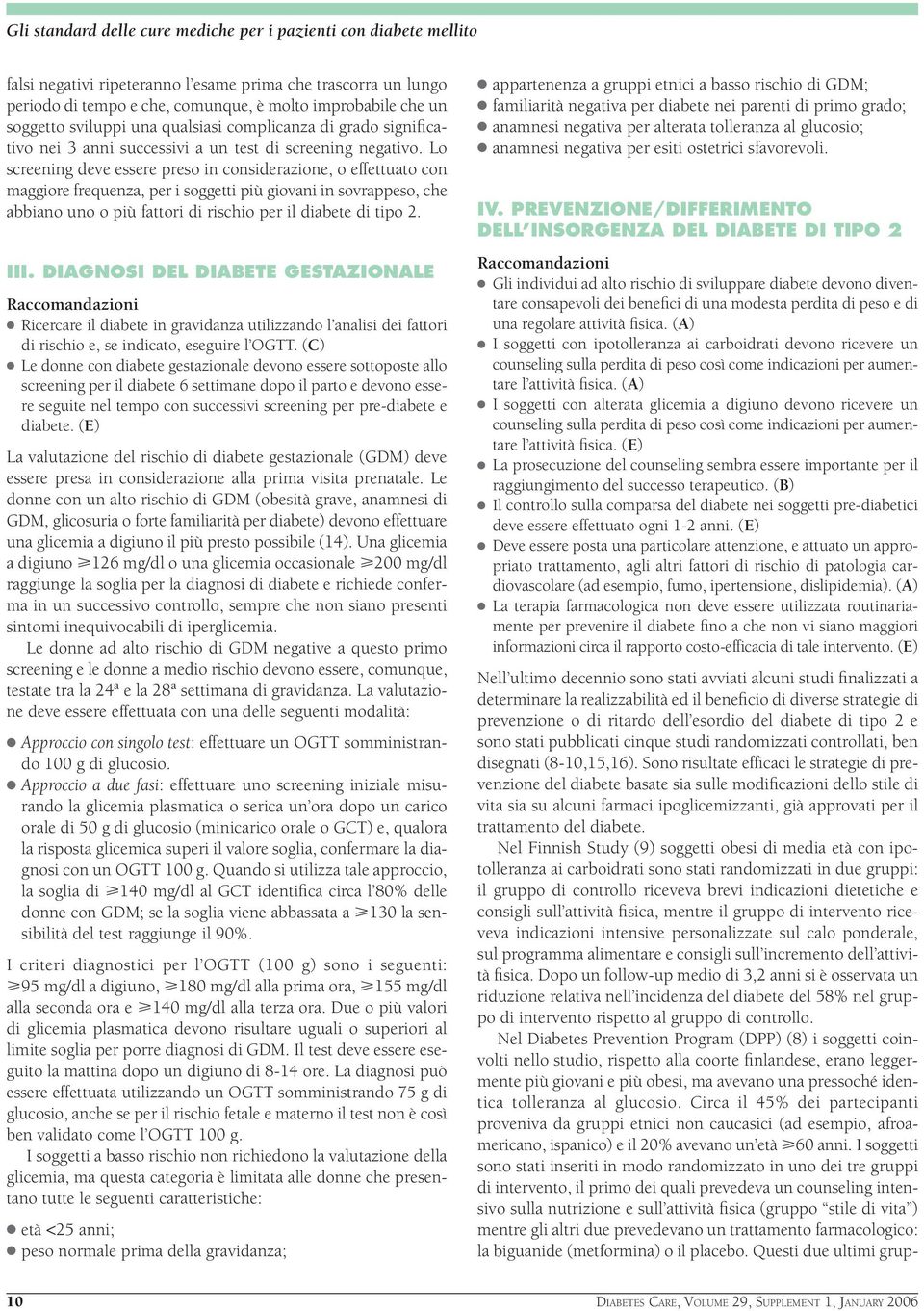 Lo screening deve essere preso in considerazione, o effettuato con maggiore frequenza, per i soggetti più giovani in sovrappeso, che abbiano uno o più fattori di rischio per il diabete di tipo 2. III.