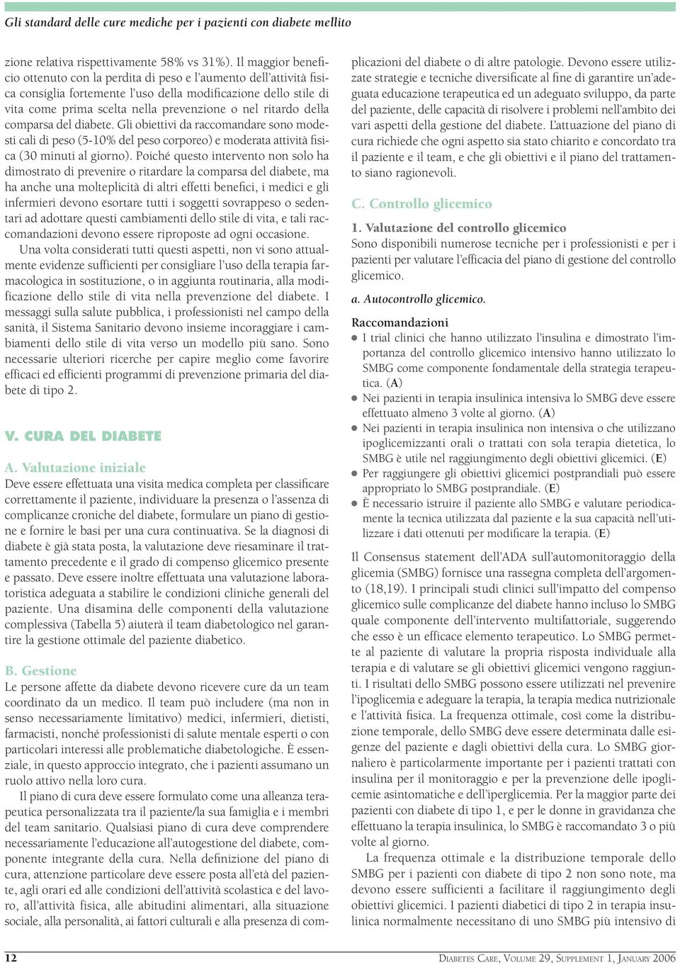 ritardo della comparsa del diabete. Gli obiettivi da raccomandare sono modesti cali di peso (5-10% del peso corporeo) e moderata attività fisica (30 minuti al giorno).