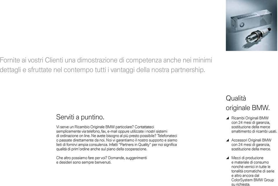 Ne avete bisogno al più presto possibile? Telefonateci o passate direttamente da noi. Noi vi garantiamo il nostro supporto e siamo lieti di fornirvi ampia consulenza.