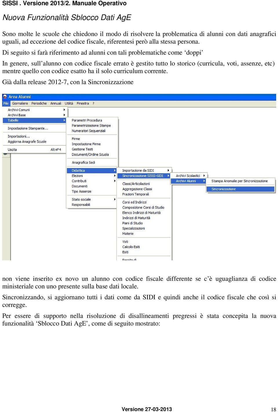 Di seguito si farà riferimento ad alunni con tali problematiche come doppi In genere, sull alunno con codice fiscale errato è gestito tutto lo storico (curricula, voti, assenze, etc) mentre quello