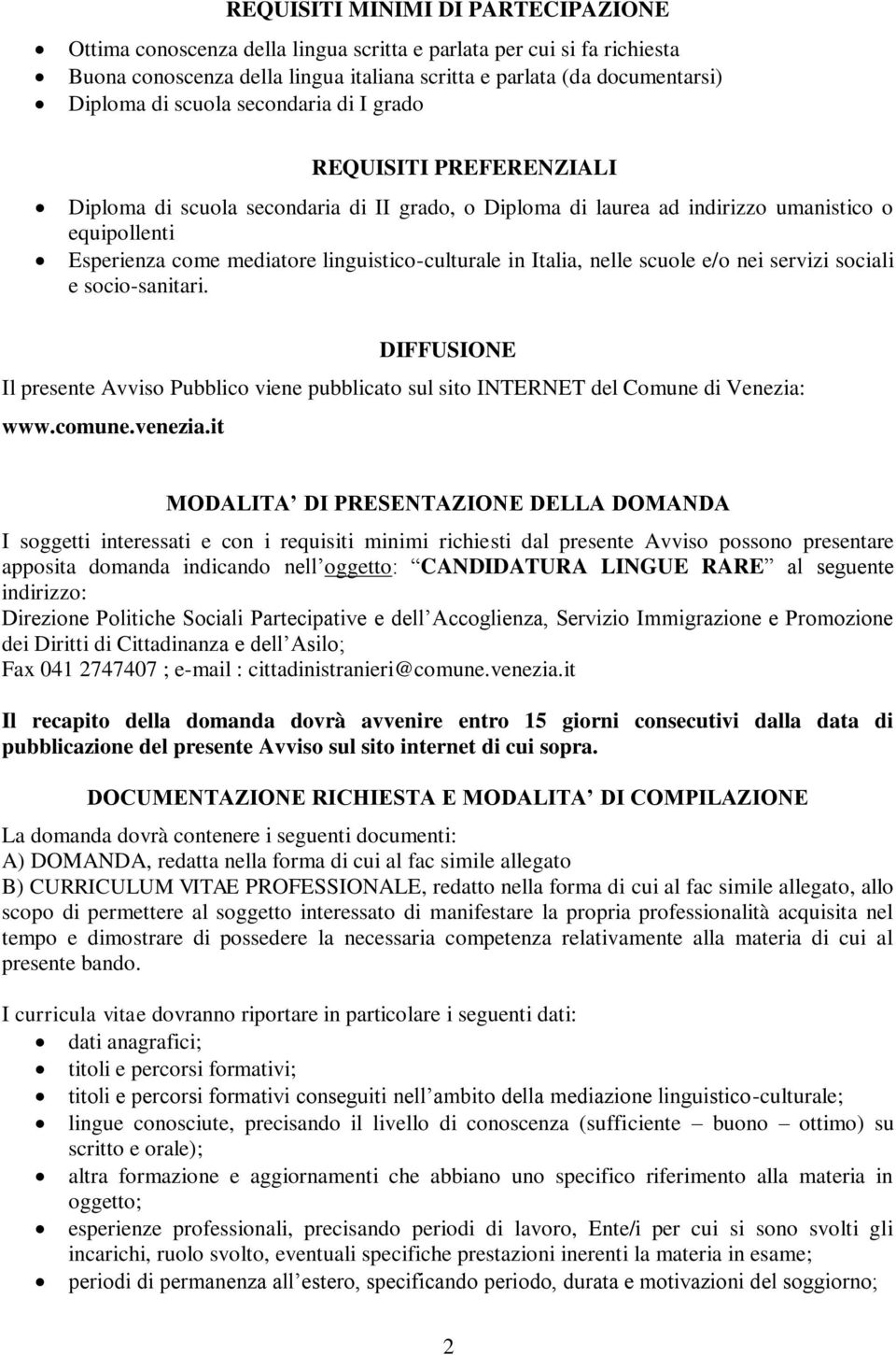 linguistico-culturale in Italia, nelle scuole e/o nei servizi sociali e socio-sanitari. DIFFUSIONE Il presente Avviso Pubblico viene pubblicato sul sito INTERNET del Comune di Venezia: www.comune.