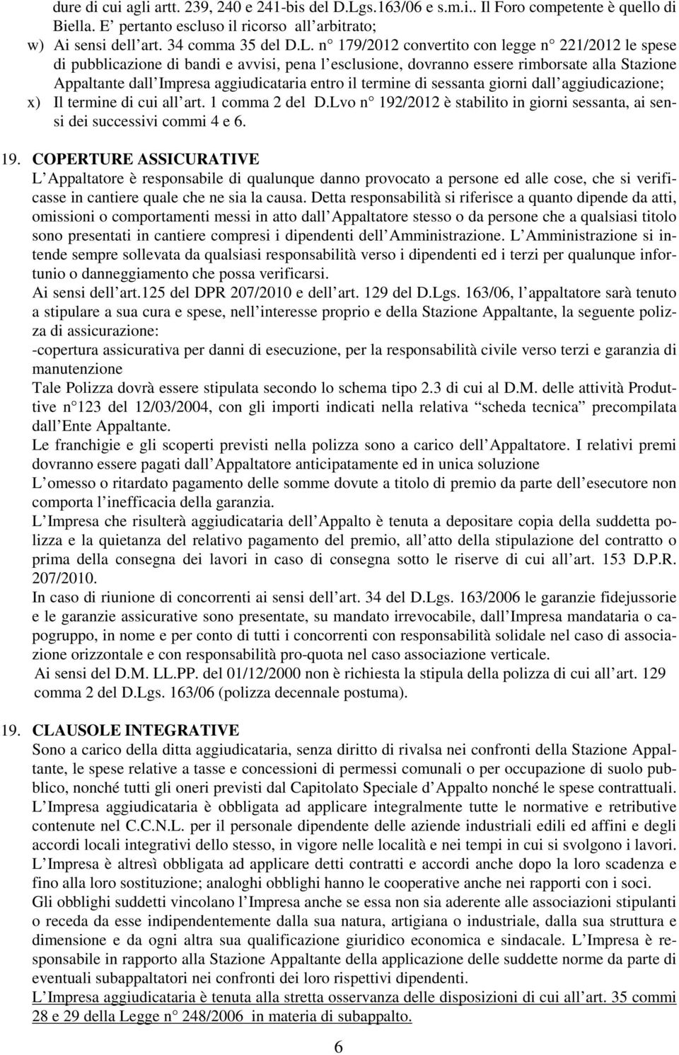 n 179/2012 convertito con legge n 221/2012 le spese di pubblicazione di bandi e avvisi, pena l esclusione, dovranno essere rimborsate alla Stazione Appaltante dall Impresa aggiudicataria entro il