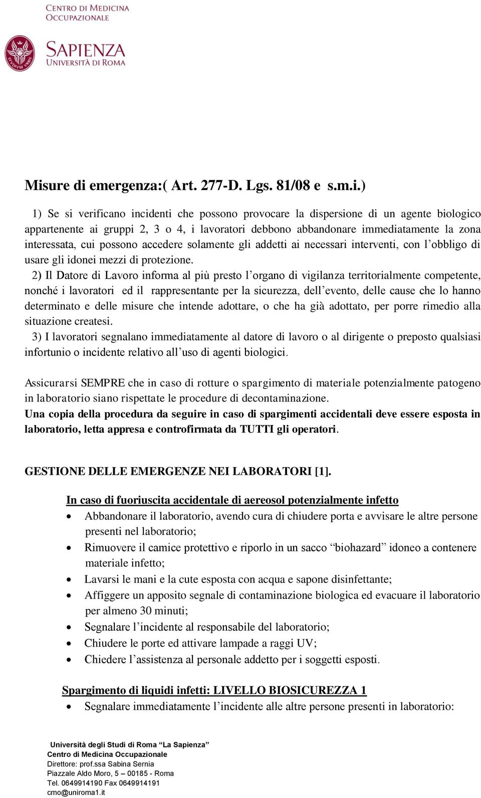 2) Il Datore di Lavoro informa al più presto l organo di vigilanza territorialmente competente, nonché i lavoratori ed il rappresentante per la sicurezza, dell evento, delle cause che lo hanno