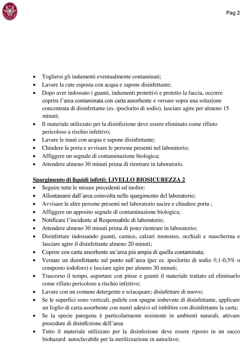 ipoclorito di sodio), lasciare agire per almeno 15 minuti; Il materiale utilizzato per la disinfezione deve essere eliminato come rifiuto pericoloso a rischio infettivo; Lavare le mani con acqua e