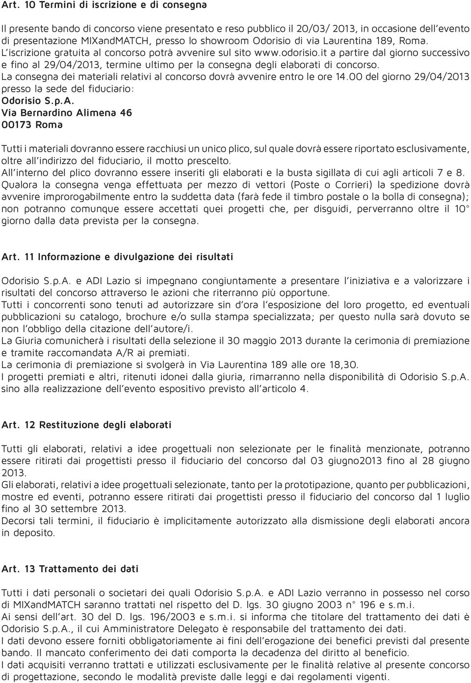 it a partire dal giorno successivo e fino al 29/04/2013, termine ultimo per la consegna degli elaborati di concorso. La consegna dei materiali relativi al concorso dovrà avvenire entro le ore 14.