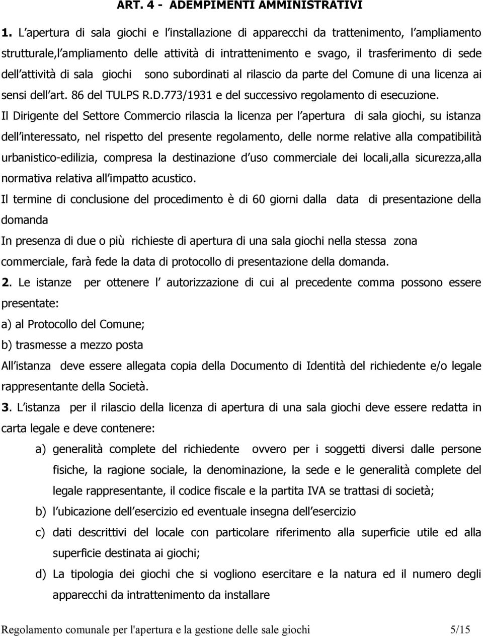 di sala giochi sono subordinati al rilascio da parte del Comune di una licenza ai sensi dell art. 86 del TULPS R.D.773/1931 e del successivo regolamento di esecuzione.