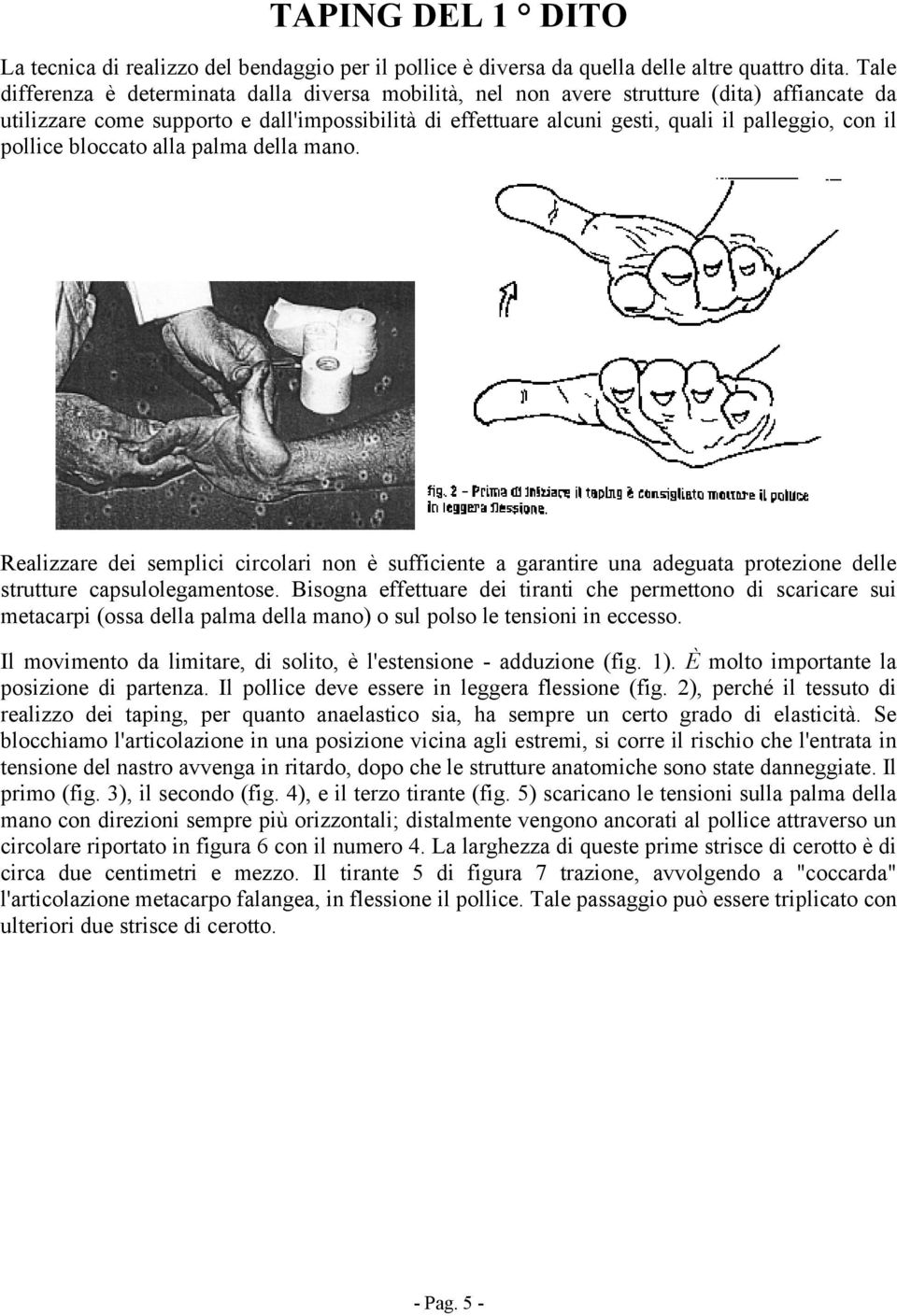 pollice bloccato alla palma della mano. Realizzare dei semplici circolari non è sufficiente a garantire una adeguata protezione delle strutture capsulolegamentose.