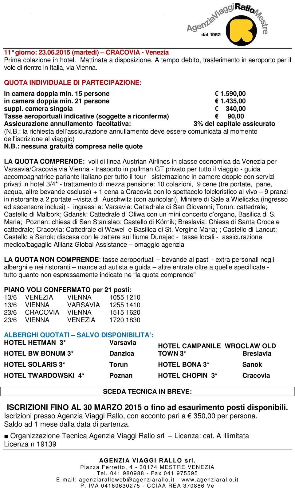 camera singola 340,00 Tasse aeroportuali indicative (soggette a riconferma) 90,00 Assicurazione annullamento facoltativa: 3% del capitale assicurato (N.B.