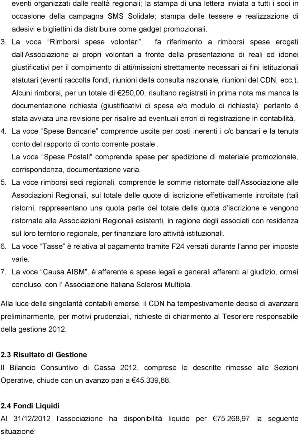 La voce Rimborsi spese volontari, fa riferimento a rimborsi spese erogati dall Associazione ai propri volontari a fronte della presentazione di reali ed idonei giustificativi per il compimento di