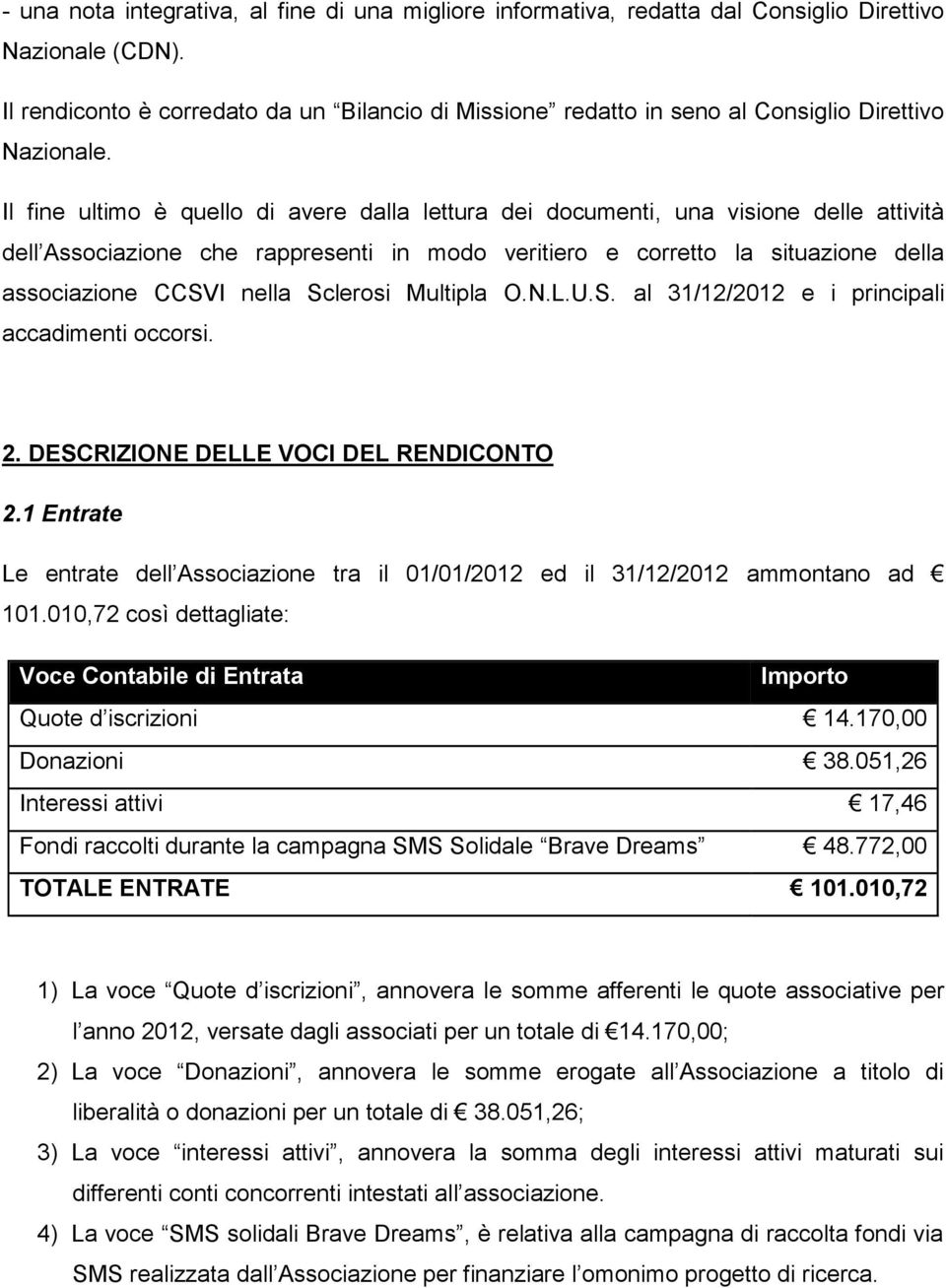 Il fine ultimo è quello di avere dalla lettura dei documenti, una visione delle attività dell Associazione che rappresenti in modo veritiero e corretto la situazione della associazione CCSVI nella