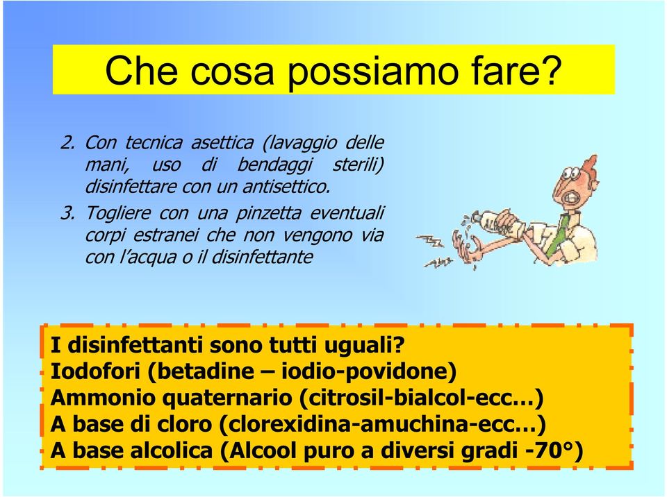 Togliere con una pinzetta eventuali corpi estranei che non vengono via con l acqua o il disinfettante I