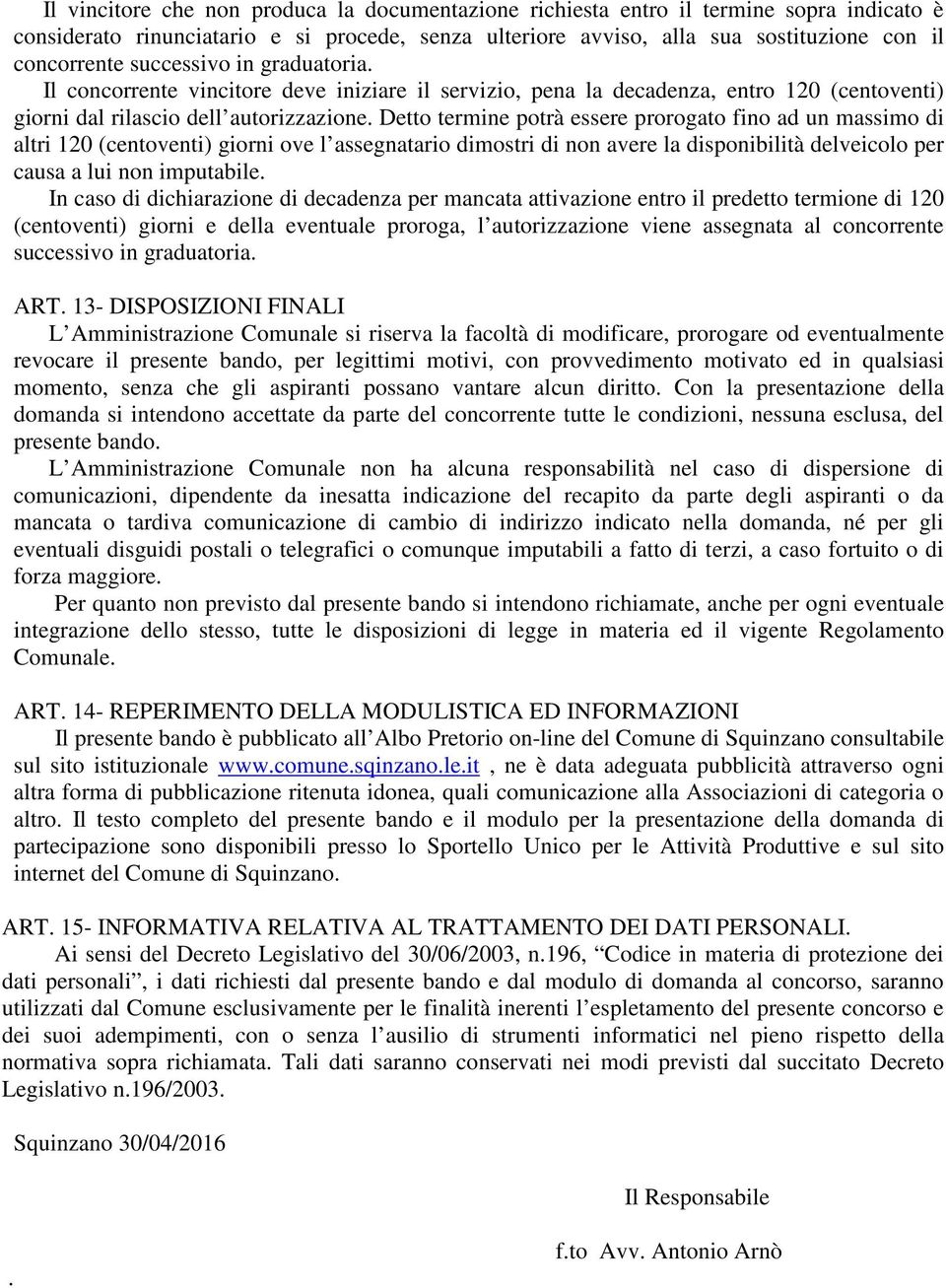 Detto termine potrà essere prorogato fino ad un massimo di altri 120 (centoventi) giorni ove l assegnatario dimostri di non avere la disponibilità delveicolo per causa a lui non imputabile.