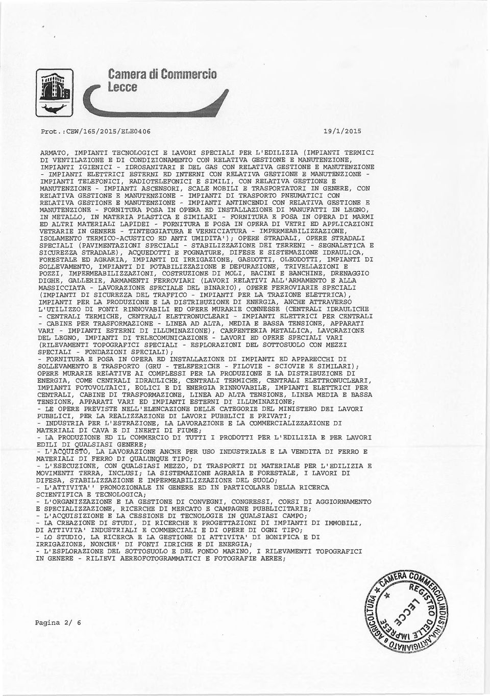 IDROSANITARI E DEL GAS CON RELATIVA GESTIONE E MANUTENZIONE - IMPIANTI ELETTRICI ESTERNI ED INTERNI CON RELATIVA GESTIONE E MANUTENZIONE - IMPIANTI TELEFONICI, RADIOTELEFONICI E SIMILI, CON RELATIVA