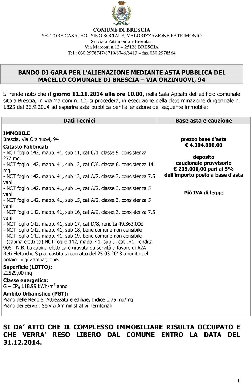 00, nella Sala Appalti dell edificio comunale sito a Brescia, in Via Marconi n. 12, si procederà, in esecuzione della determinazione dirigenziale n. 1825 del 26.9.