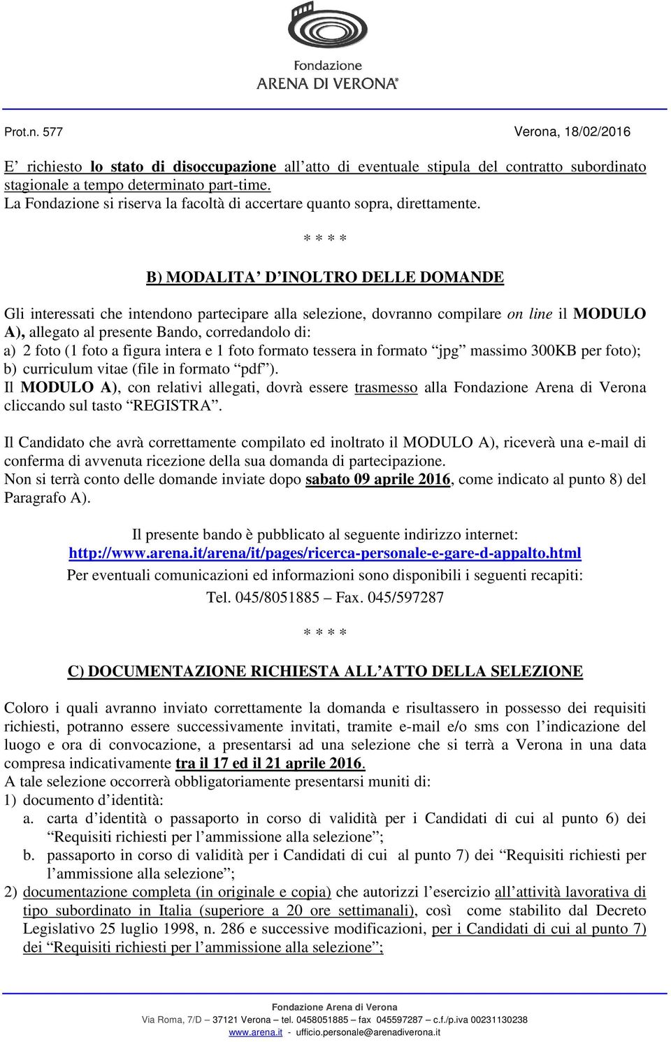 B) MODALITA D INOLTRO DELLE DOMANDE Gli interessati che intendono partecipare alla selezione, dovranno compilare on line il MODULO A), allegato al presente Bando, corredandolo di: a) 2 foto (1 foto a