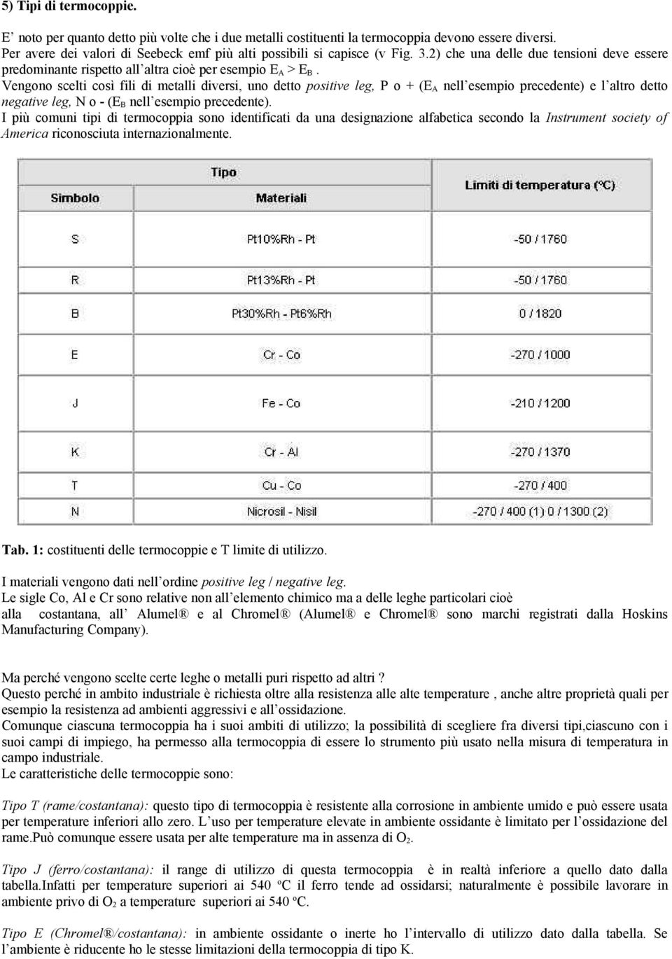 Vengono scelti così fili di metalli diversi, uno detto positive leg, P o + (E A nell esempio precedente) e l altro detto negative leg, N o - (E B nell esempio precedente).