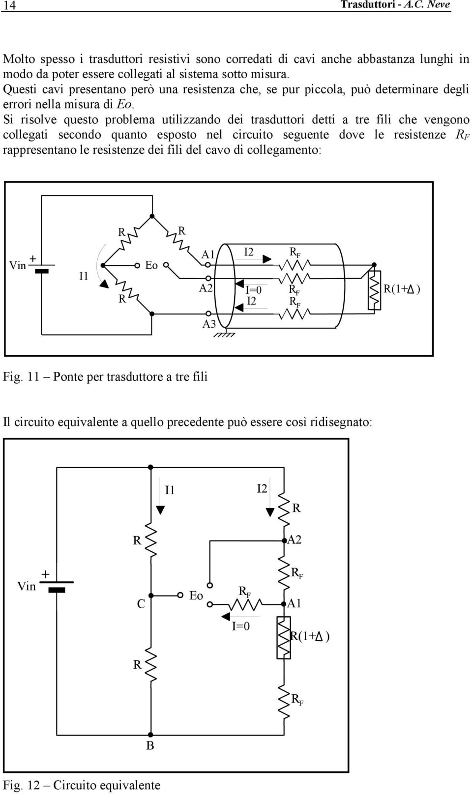 Si risolve questo problema utilizzando dei trasduttori detti a tre fili che vengono collegati secondo quanto esposto nel circuito seguente dove le resistenze F rappresentano le