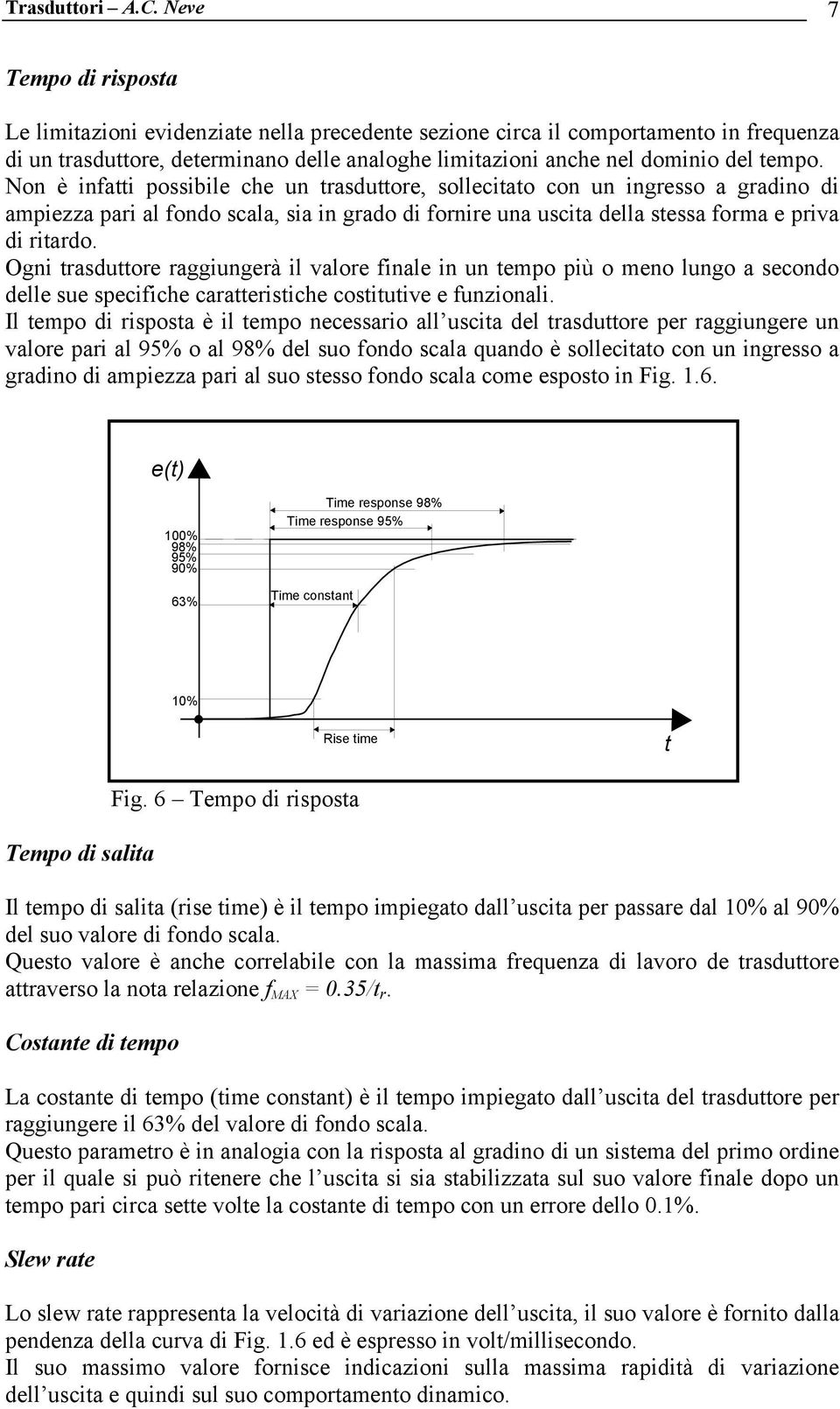 Non è infatti possibile che un trasduttore, sollecitato con un ingresso a gradino di ampiezza pari al fondo scala, sia in grado di fornire una uscita della stessa forma e priva di ritardo.