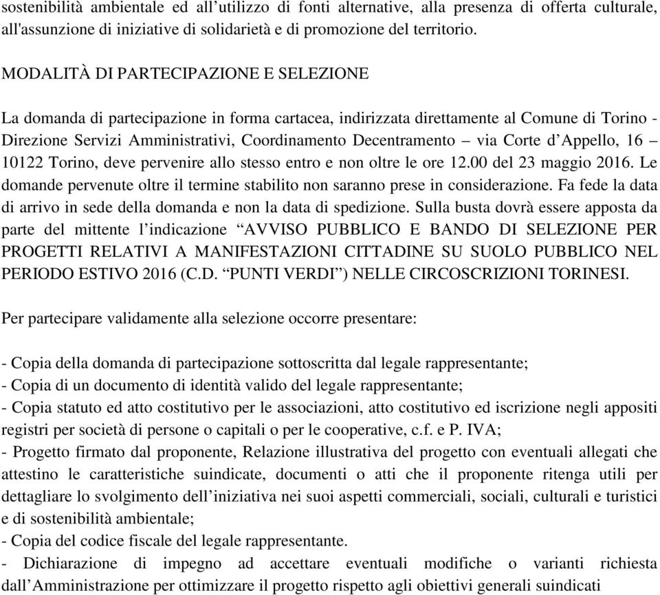 Corte d Appello, 16 10122 Torino, deve pervenire allo stesso entro e non oltre le ore 12.00 del 23 maggio 2016. Le domande pervenute oltre il termine stabilito non saranno prese in considerazione.