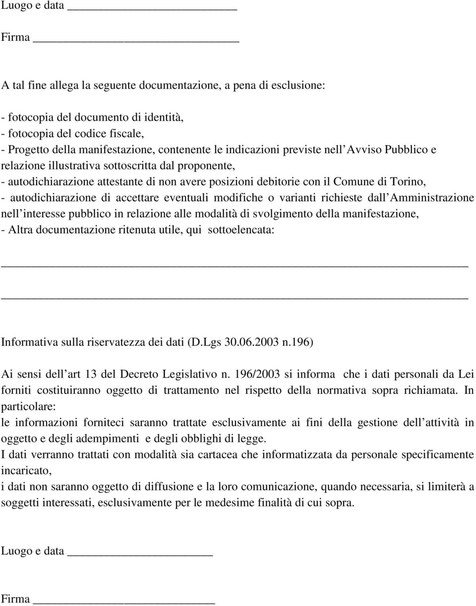 - autodichiarazione di accettare eventuali modifiche o varianti richieste dall Amministrazione nell interesse pubblico in relazione alle modalità di svolgimento della manifestazione, - Altra