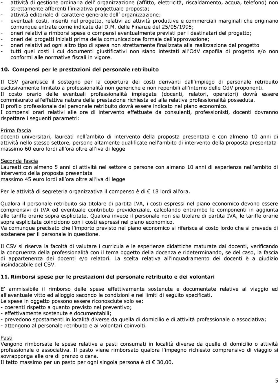 delle Finanze del 25/05/1995; - oneri relativi a rimborsi spese o compensi eventualmente previsti per i destinatari del progetto; - oneri dei progetti iniziati prima della comunicazione formale dell