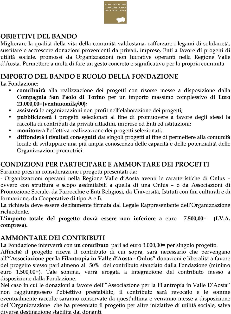 Permettere a molti di fare un gesto concreto e significativo per la propria comunità IMPORTO DEL BANDO E RUOLO DELLA FONDAZIONE La Fondazione: contribuirà alla realizzazione dei progetti con risorse