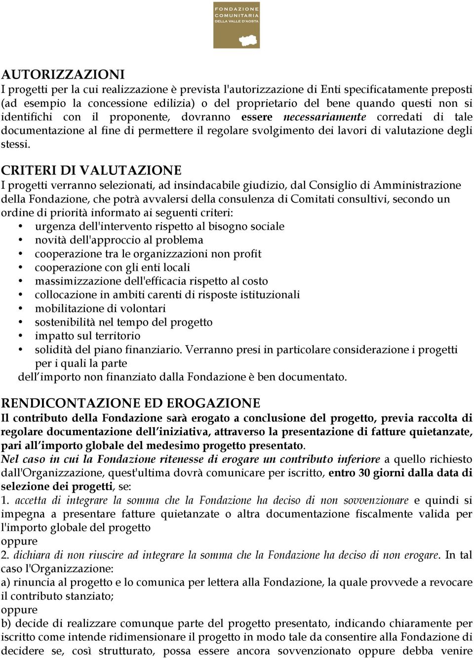 CRITERI DI VALUTAZIONE I progetti verranno selezionati, ad insindacabile giudizio, dal Consiglio di Amministrazione della Fondazione, che potrà avvalersi della consulenza di Comitati consultivi,