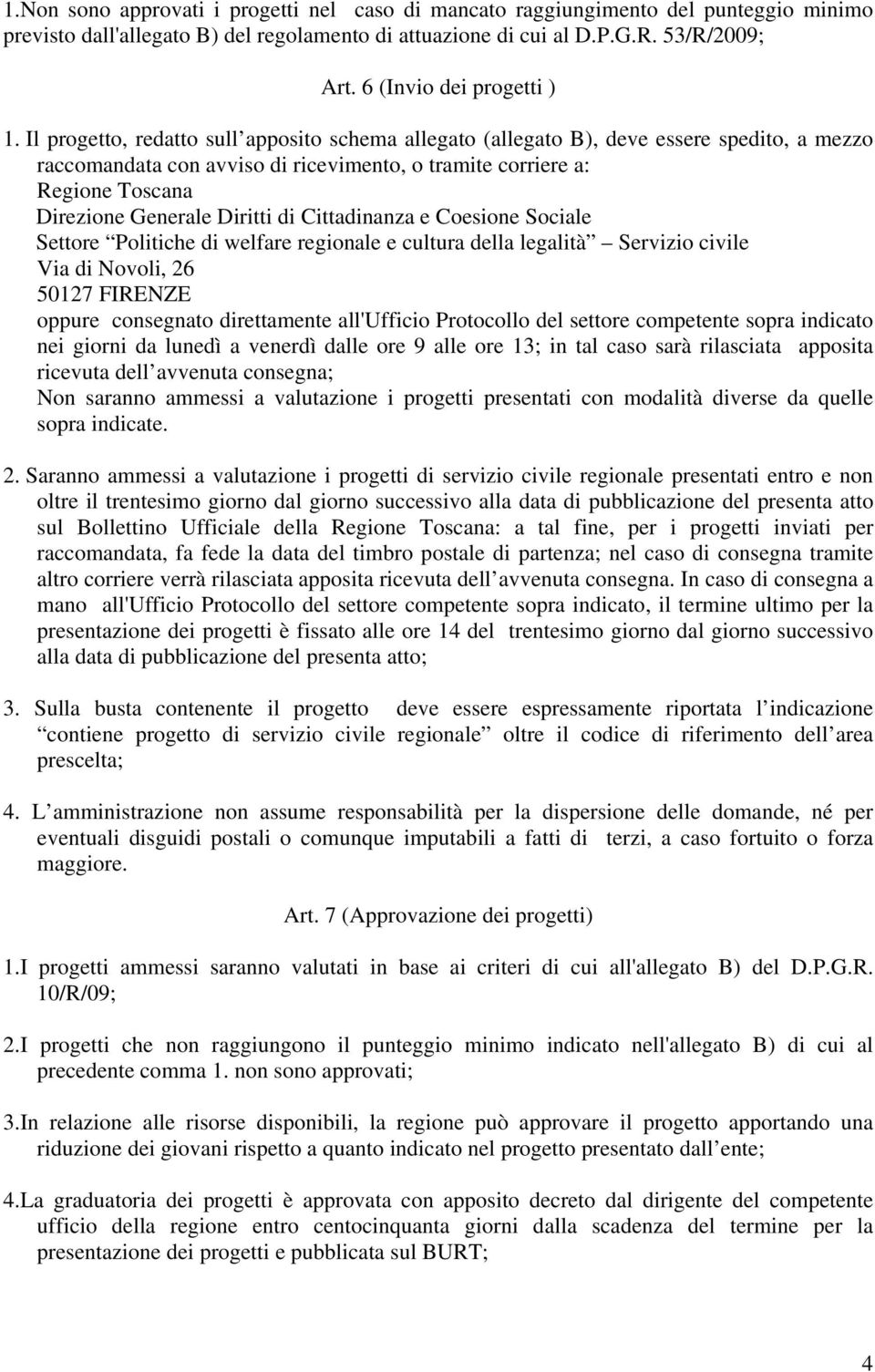 Il progetto, redatto sull apposito schema allegato (allegato B), deve essere spedito, a mezzo raccomandata con avviso di ricevimento, o tramite corriere a: Regione Toscana Direzione Generale Diritti