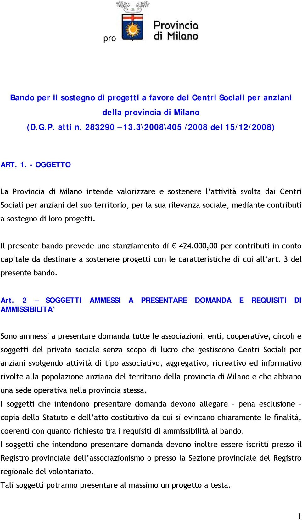 - OGGETTO La Provincia di Milano intende valorizzare e sostenere l attività svolta dai Centri Sociali per anziani del suo territorio, per la sua rilevanza sociale, mediante contributi a sostegno di