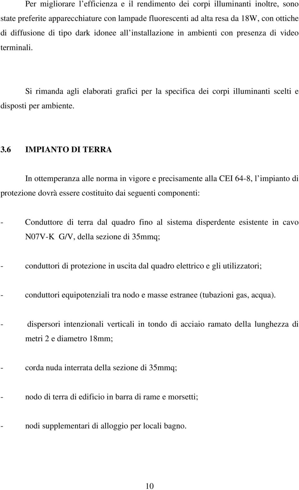 6 IMPIANTO DI TERRA In ottemperanza alle norma in vigore e precisamente alla CEI 64-8, l impianto di protezione dovrà essere costituito dai seguenti componenti: - Conduttore di terra dal quadro fino