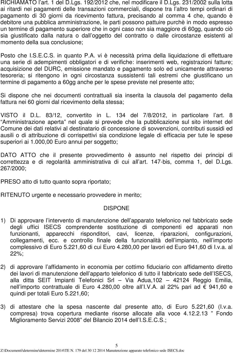 231/2002 sulla lotta ai ritardi nei pagamenti delle transazioni commerciali, dispone tra l altro tempi ordinari di pagamento di 30 giorni da ricevimento fattura, precisando al comma 4 che, quando è