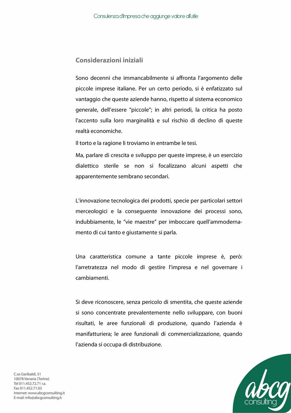 marginalità e sul rischio di declino di queste realtà economiche. Il torto e la ragione li troviamo in entrambe le tesi.