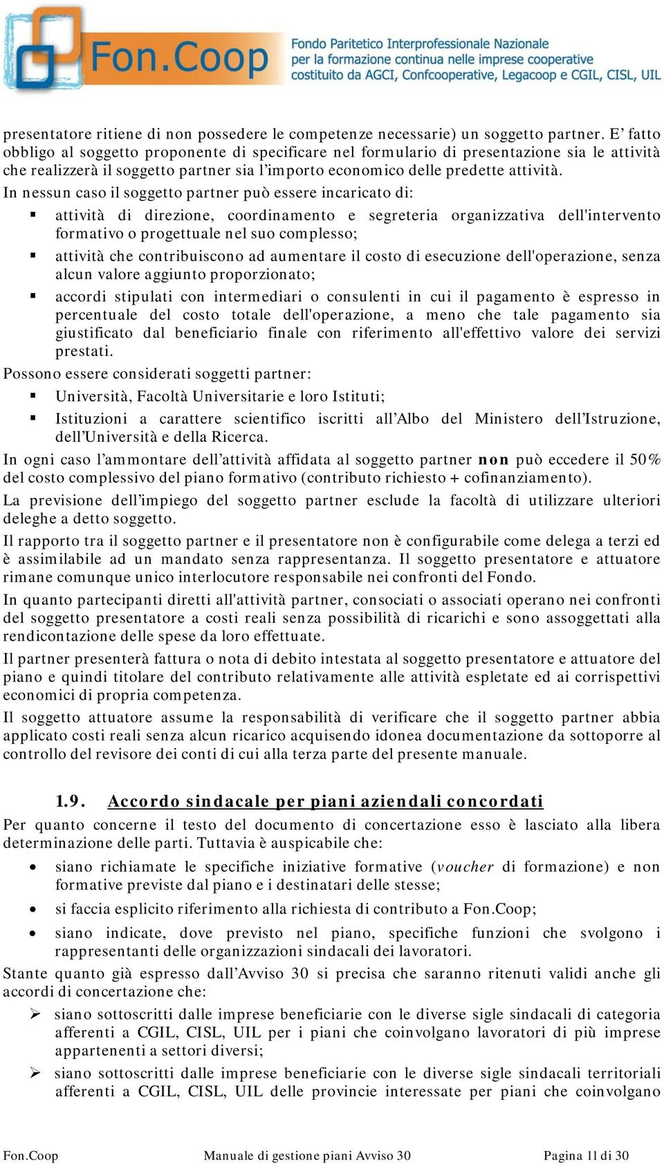 In nessun caso il soggetto partner può essere incaricato di: attività di direzione, coordinamento e segreteria organizzativa dell'intervento formativo o progettuale nel suo complesso; attività che