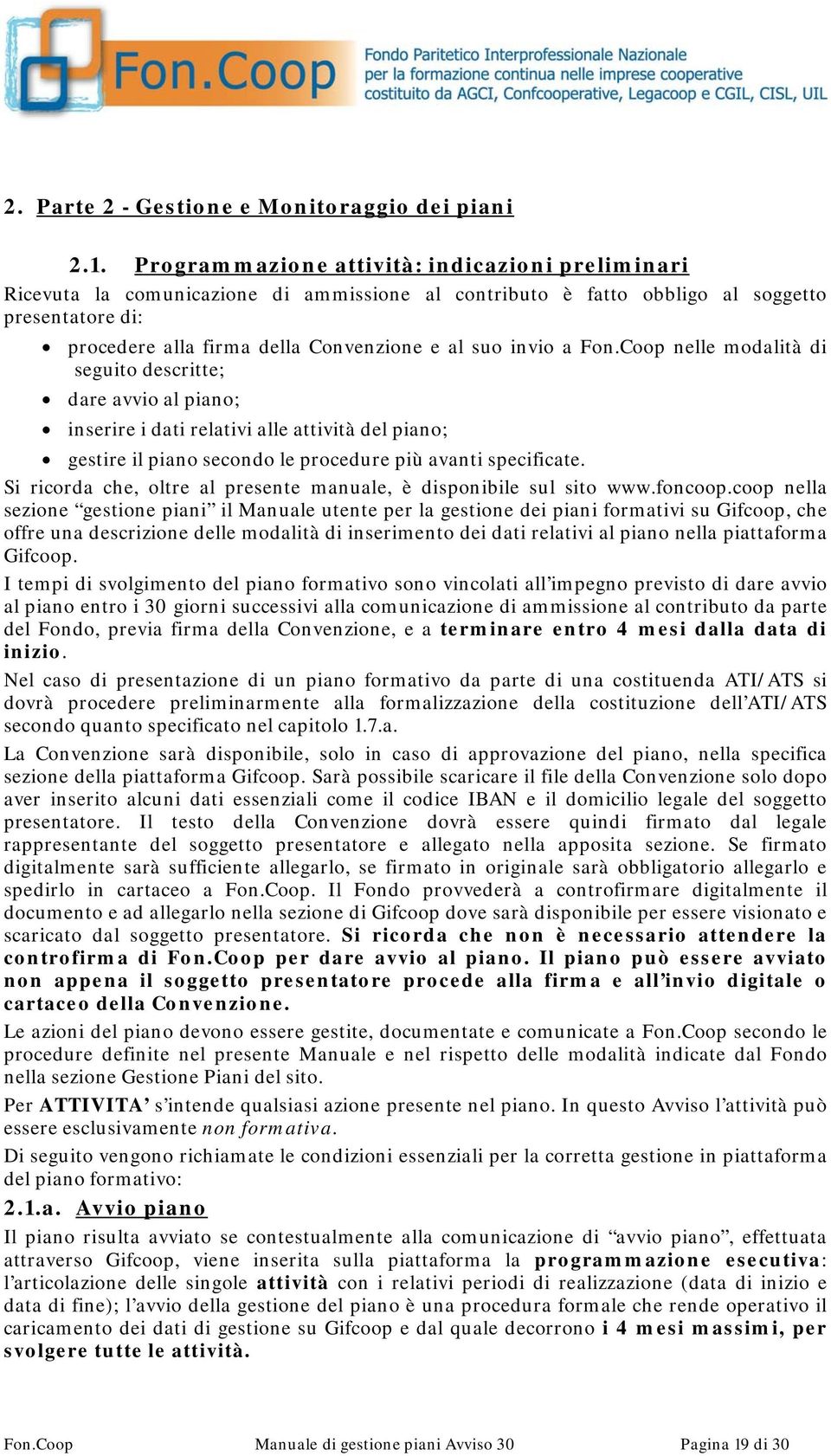 invio a Fon.Coop nelle modalità di seguito descritte; dare avvio al piano; inserire i dati relativi alle attività del piano; gestire il piano secondo le procedure più avanti specificate.