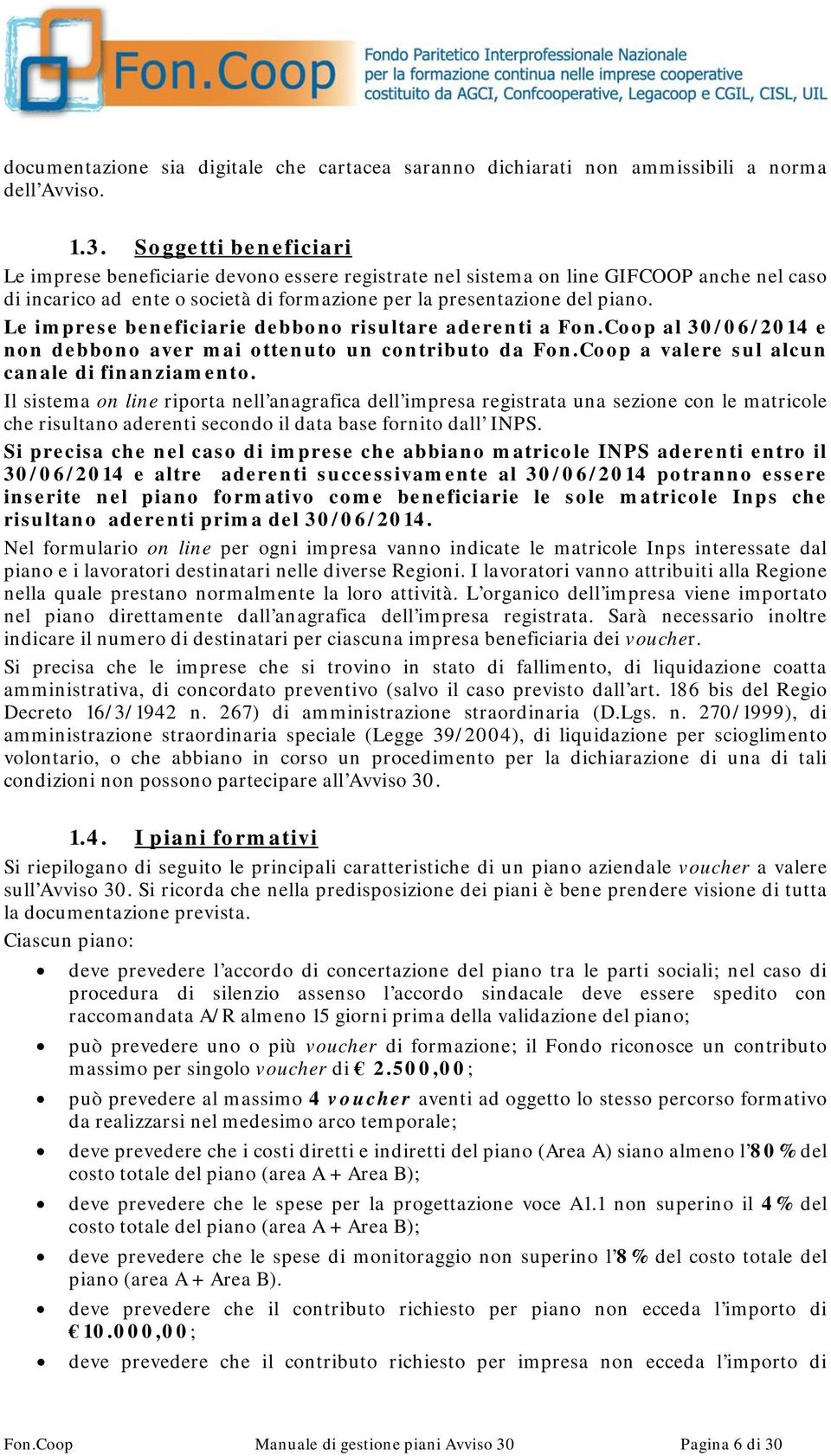 Le imprese beneficiarie debbono risultare aderenti a Fon.Coop al 30/06/2014 e non debbono aver mai ottenuto un contributo da Fon.Coop a valere sul alcun canale di finanziamento.