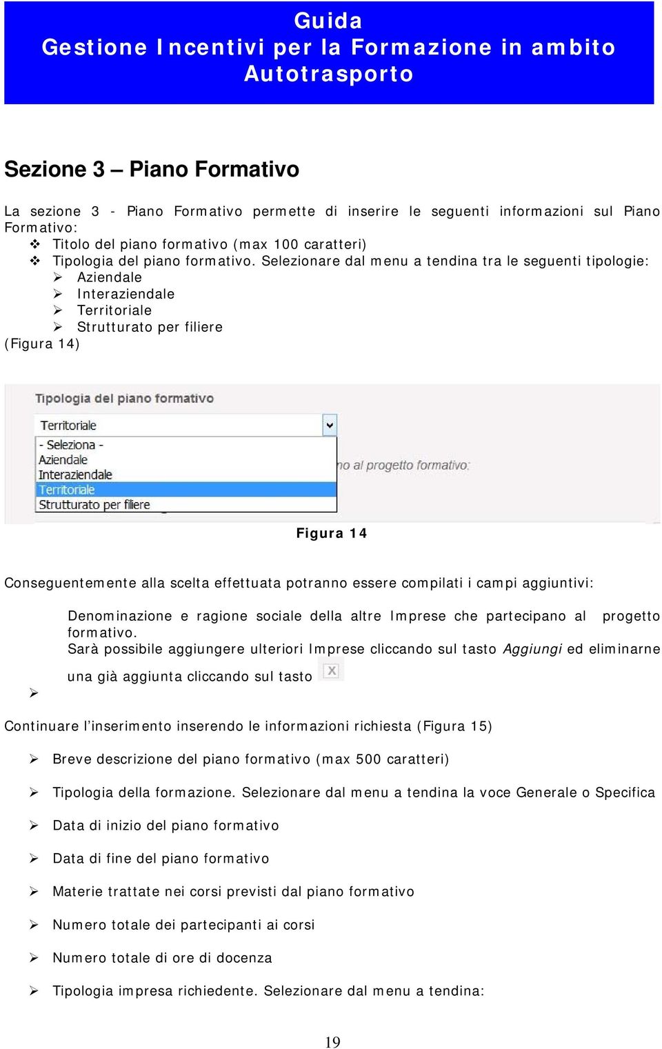 Selezionare dal menu a tendina tra le seguenti tipologie: Aziendale Interaziendale Territoriale Strutturato per filiere (Figura 14) Figura 14 Conseguentemente alla scelta effettuata potranno essere