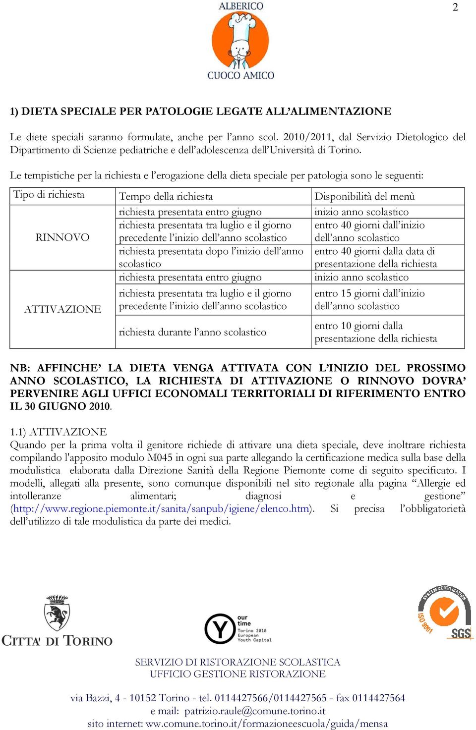 Le tempistiche per la richiesta e l erogazione della dieta speciale per patologia sono le seguenti: Tipo di richiesta Tempo della richiesta Disponibilità del menù richiesta presentata entro giugno