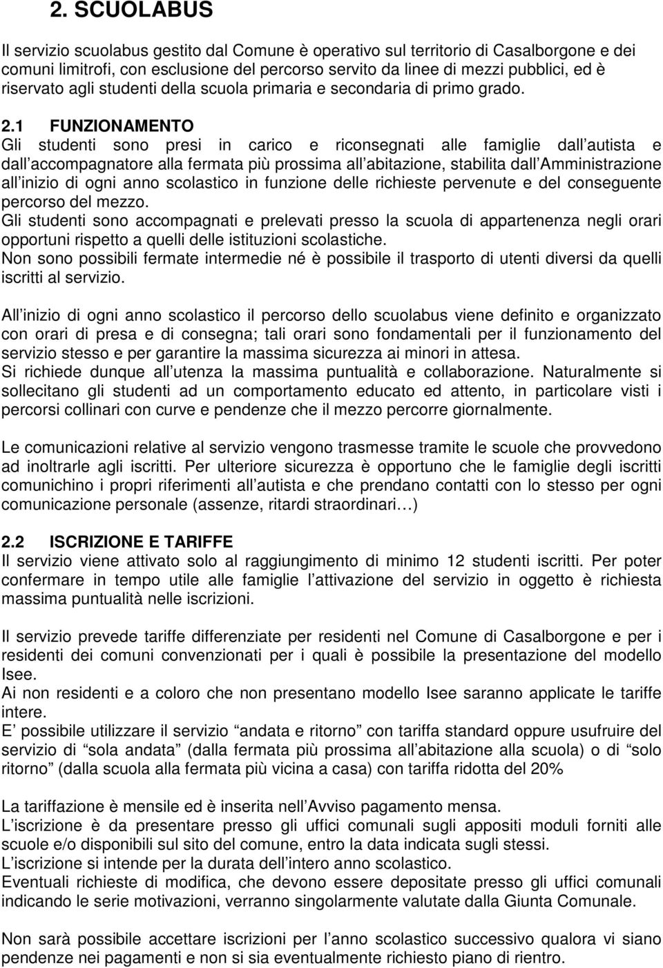 1 FUNZIONAMENTO Gli studenti sono presi in carico e riconsegnati alle famiglie dall autista e dall accompagnatore alla fermata più prossima all abitazione, stabilita dall Amministrazione all inizio